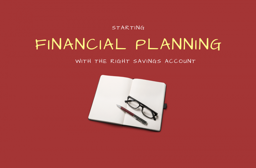  Why Your Financial Planning In Singapore Should Begin with The Right Savings Account